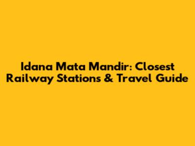 Idana Mata Mandir: Closest Railway Stations & Travel Guide