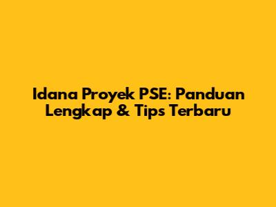 Idana Proyek PSE: Panduan Lengkap & Tips Terbaru