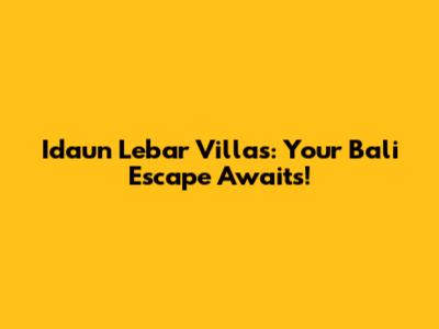 Idaun Lebar Villas: Your Bali Escape Awaits!