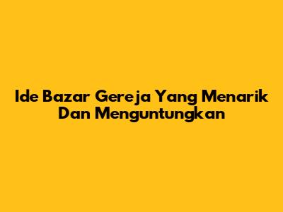 Ide Bazar Gereja Yang Menarik Dan Menguntungkan