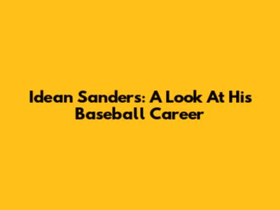 Idean Sanders: A Look At His Baseball Career