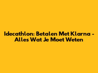 Idecathlon: Betalen Met Klarna - Alles Wat Je Moet Weten