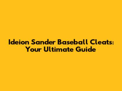 Ideion Sander Baseball Cleats: Your Ultimate Guide