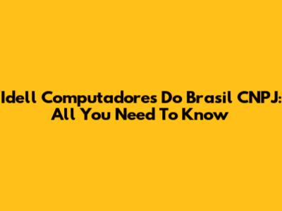 Idell Computadores Do Brasil CNPJ: All You Need To Know