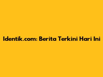Identik.com: Berita Terkini Hari Ini