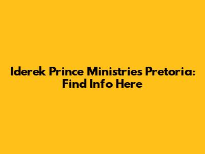 Iderek Prince Ministries Pretoria: Find Info Here