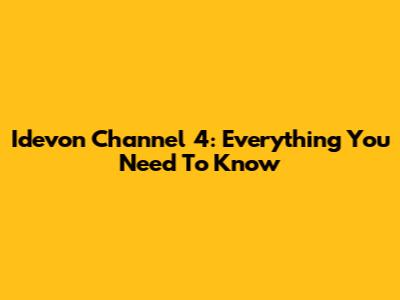 Idevon Channel 4: Everything You Need To Know