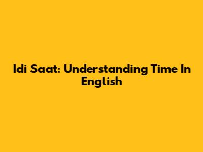 Idi Saat: Understanding Time In English