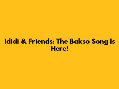 Ididi & Friends: The "Bakso" Song Is Here!