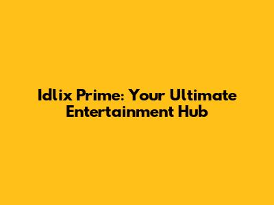 Idlix Prime: Your Ultimate Entertainment Hub