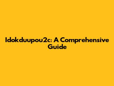 Idokduupou2c: A Comprehensive Guide