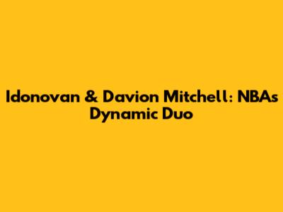 Idonovan & Davion Mitchell: NBA's Dynamic Duo