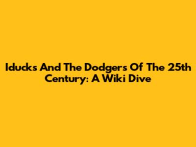 Iducks And The Dodgers Of The 25th Century: A Wiki Dive