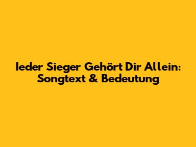 Ieder Sieger Gehört Dir Allein: Songtext & Bedeutung
