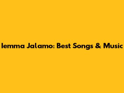 Iemma Jalamo: Best Songs & Music