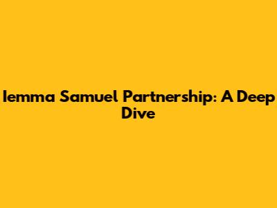 Iemma Samuel Partnership: A Deep Dive