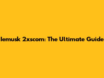 Iemusk 2xscom: The Ultimate Guide
