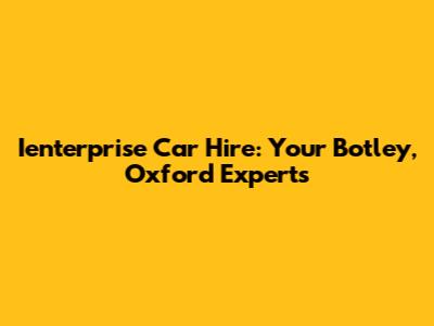 Ienterprise Car Hire: Your Botley, Oxford Experts