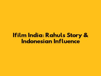 Ifilm India: Rahul's Story & Indonesian Influence