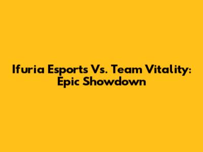 Ifuria Esports Vs. Team Vitality: Epic Showdown
