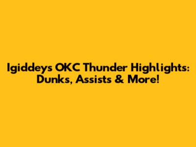 Igiddey's OKC Thunder Highlights: Dunks, Assists & More!