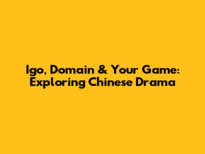 Igo, Domain & Your Game: Exploring Chinese Drama