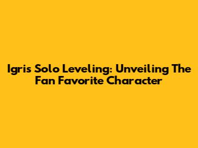 Igris Solo Leveling: Unveiling The Fan Favorite Character