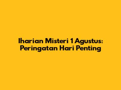 Iharian Misteri 1 Agustus: Peringatan Hari Penting