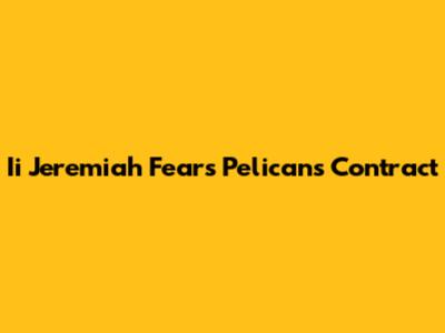 Ii Jeremiah Fears Pelicans Contract