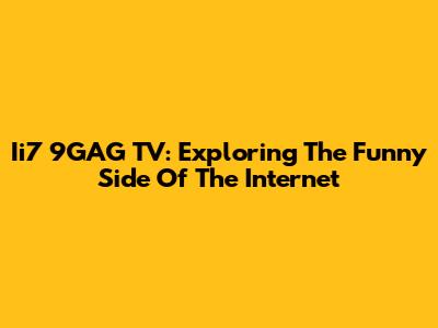 Ii7 9GAG TV: Exploring The Funny Side Of The Internet