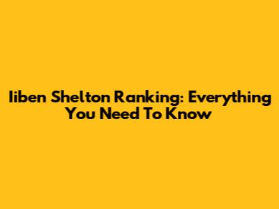 Iiben Shelton Ranking: Everything You Need To Know