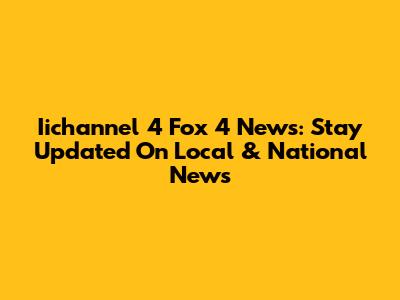 Iichannel 4 Fox 4 News: Stay Updated On Local & National News