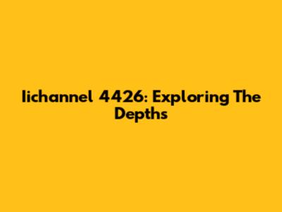 Iichannel 4426: Exploring The Depths