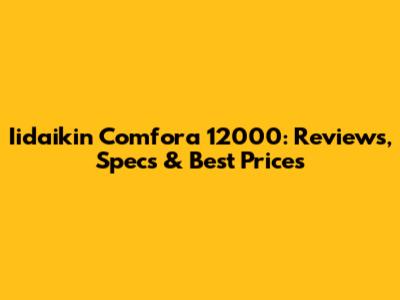 Iidaikin Comfora 12000: Reviews, Specs & Best Prices