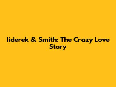 Iiderek & Smith: The Crazy Love Story