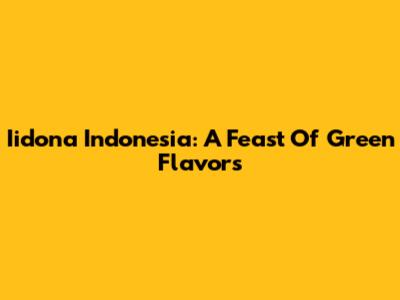 Iidona Indonesia: A Feast Of Green Flavors