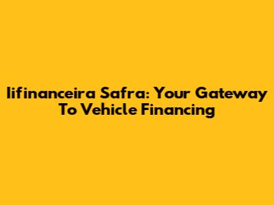 Iifinanceira Safra: Your Gateway To Vehicle Financing