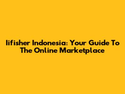 Iifisher Indonesia: Your Guide To The Online Marketplace