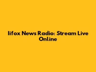 Iifox News Radio: Stream Live Online