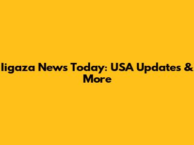 Iigaza News Today: USA Updates & More