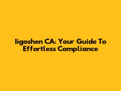 Iigoshen CA: Your Guide To Effortless Compliance