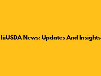 IiiUSDA News: Updates And Insights