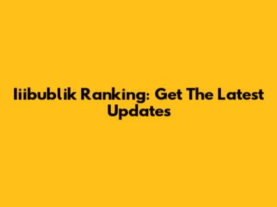 Iiibublik Ranking: Get The Latest Updates