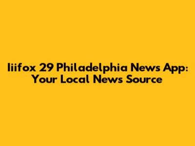 Iiifox 29 Philadelphia News App: Your Local News Source