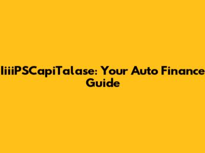 IiiiPSCapiTalase: Your Auto Finance Guide