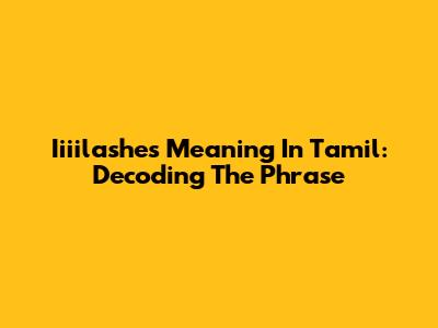 Iiiilashes Meaning In Tamil: Decoding The Phrase