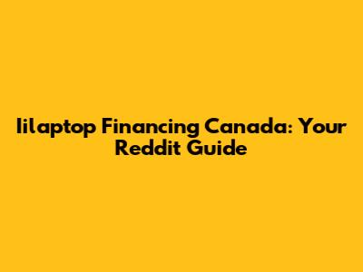 Iilaptop Financing Canada: Your Reddit Guide