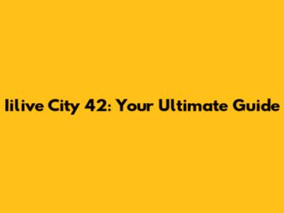 Iilive City 42: Your Ultimate Guide