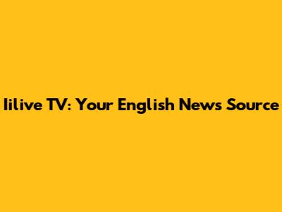 Iilive TV: Your English News Source