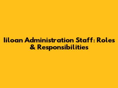 Iiloan Administration Staff: Roles & Responsibilities